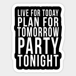 Live for today, Plan for tomorrow, Party tonight Sticker